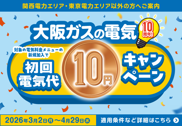 関西電力エリア・東京電力エリア以外の方へご案内 大阪ガスの電気10周年！対象の電気料金メニューの新規加入で初回電気代10円キャンペーン