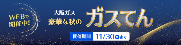 大阪ガス 豪華な秋のガスてん 開催期間 11/30（月）まで