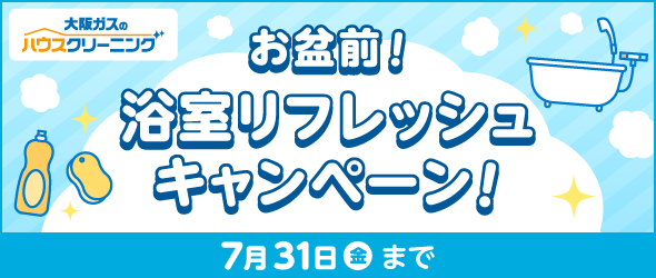 大阪ガスのハウスクリーニング お盆前！浴室リフレッシュキャンペーン！ 7月31日（金）まで