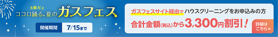 ガスフェスサイト経由でハウスクリーニングをお申込みの方 合計金額（税込）から3,300円割引！ 詳細はこちら