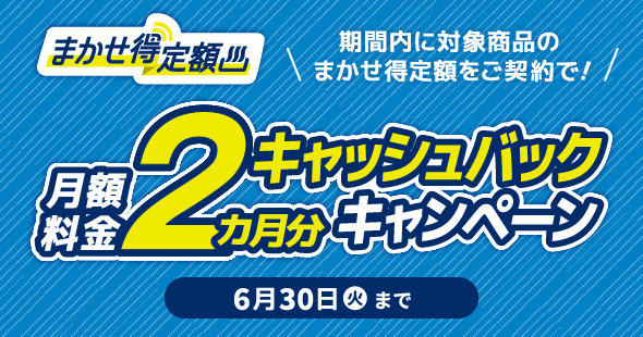 まかせ得定額のご契約で月額料金2カ月分キャッシュバックキャンペーン