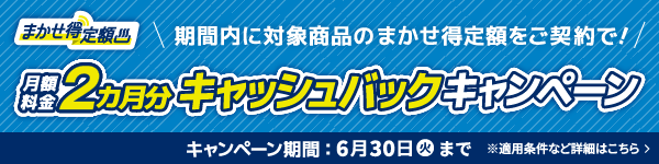 まかせ得定額のご契約で月額料金2カ月分キャッシュバックキャンペーン