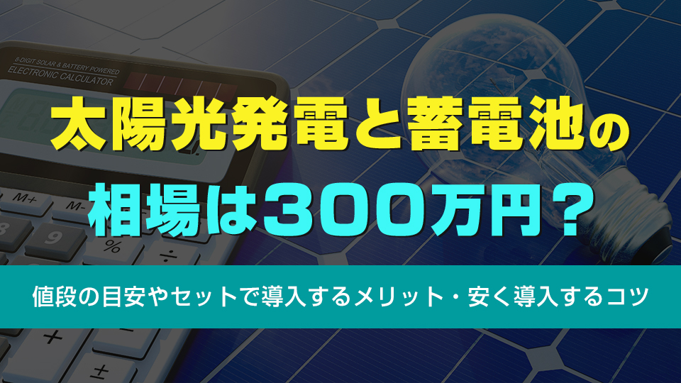 太陽光発電と蓄電池の相場は300万円？
