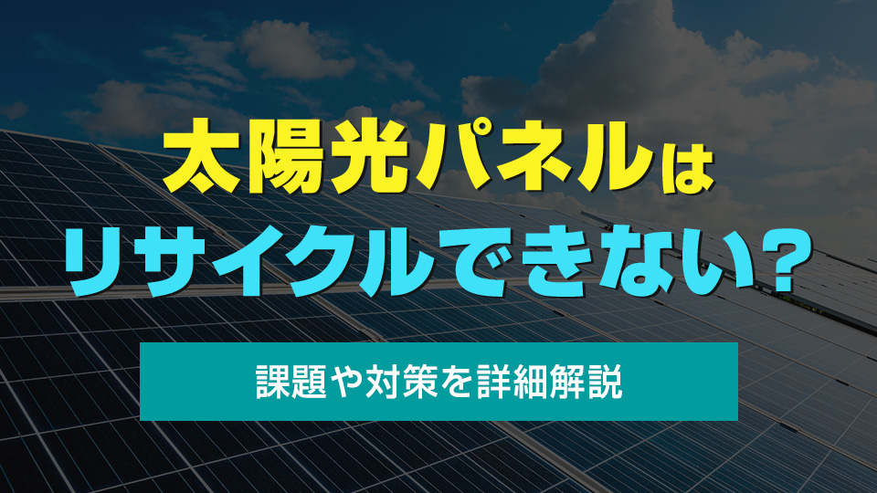 太陽光パネルはリサイクルできない？