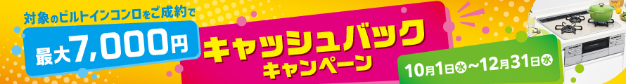 対象のビルトインコンロをご成約で最大7,000円キャッシュバックキャンペーン