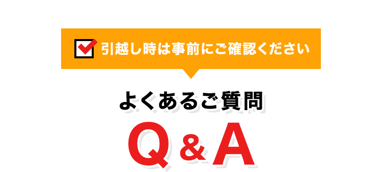引越し時は事前にご確認ください よくあるご質問 Q&A