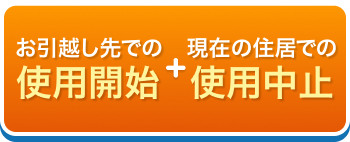 お引越し先での使用開始+現在の住居での使用中止