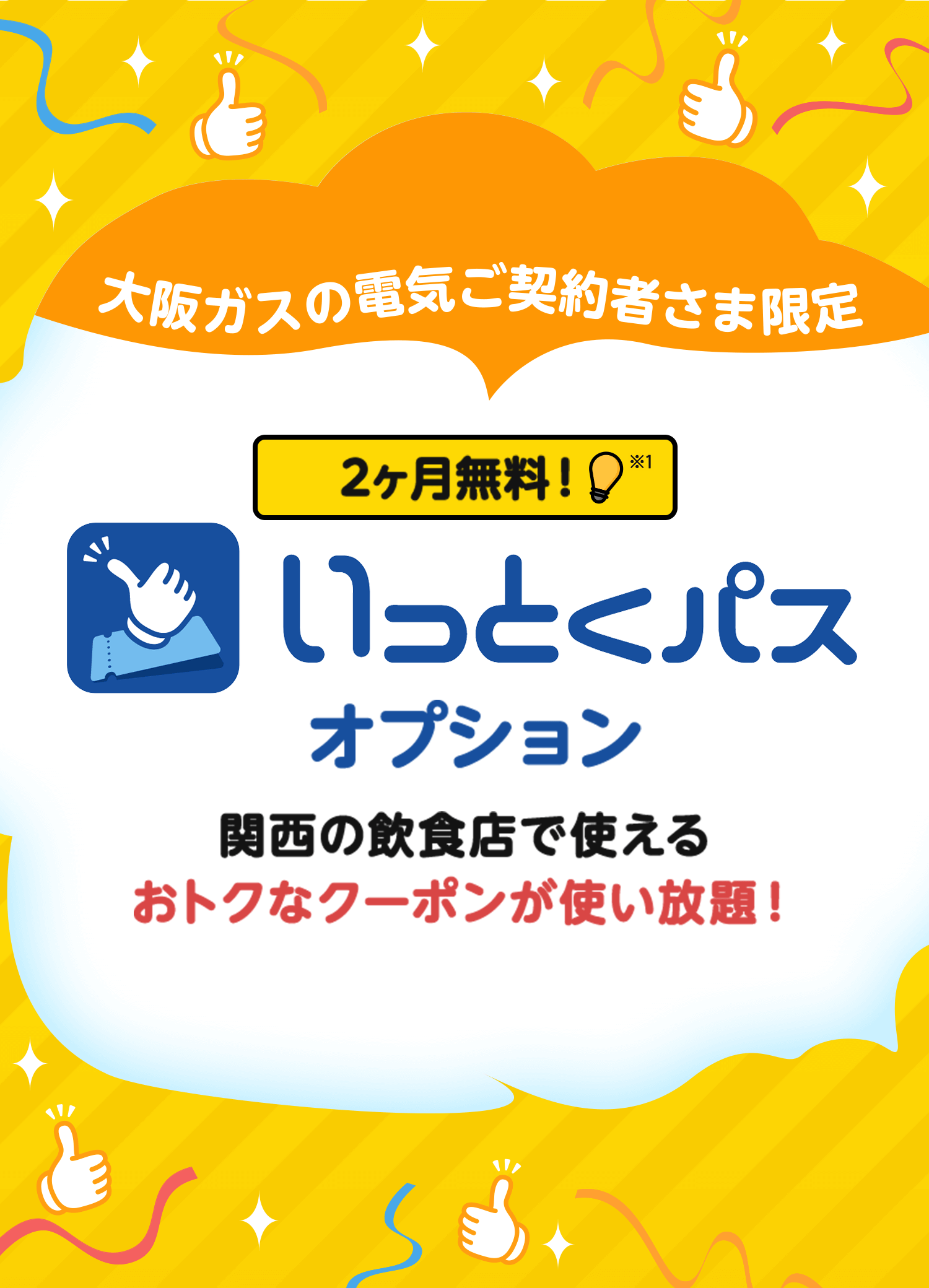 大阪ガスの電気ご契約者さま限定 2ヶ月無料！※1 いっとくパスオプション 関西の飲食店で使えるおトクなクーポンが使い放題！