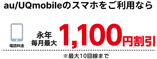 au/UQmobileのスマホをご利用なら電話料金永年毎月最大1,100円割引※最大10回線まで