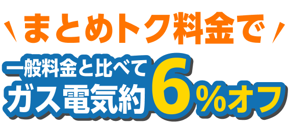まとめトク料金で一般料金と比べてガス電気約6%オフ