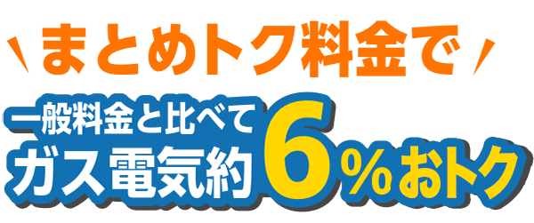 まとめトク料金で一般料金と比べてガス電気約6%おトク