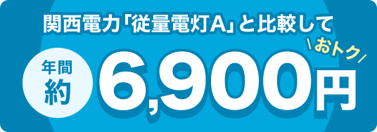 関西電力「従量電灯A」と比較して 年間 約6,900円おトク
