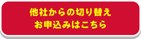 他社からの切り替えお申込みはこちら