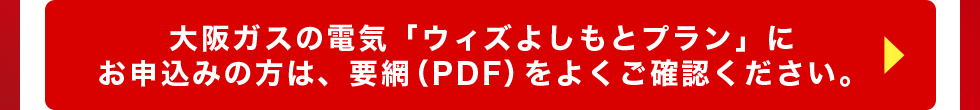 大阪ガスの電気「ウィズよしもとプラン」にお申込みの方は、要網（PDF）をよくご確認ください。