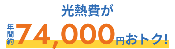 光熱費が年間約74,000円おトク！