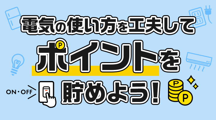 電気の使い方を工夫してポイントを貯めよう！