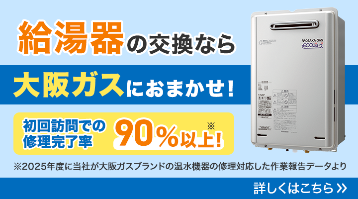 給湯器の交換なら大阪ガスにおまかせ！初回訪問での修理完了率90%以上！ ※2025年度に当社が大阪ガスブランドの温水機器の修理対応した作業報告データより 詳しくはこちら