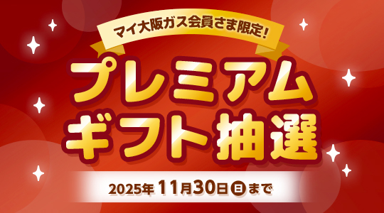 マイ大阪ガス会員さま限定！プレミアムギフト抽選 2025年11月30日（日）まで