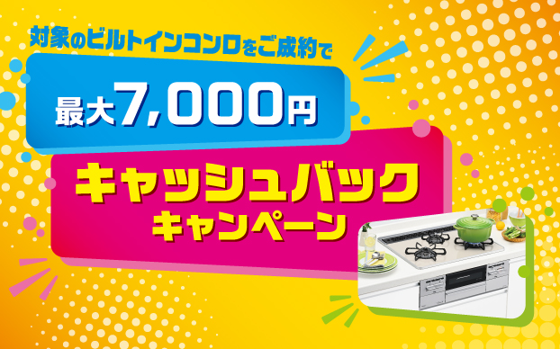 対象のビルトインコンロをご成約で最大7,000円キャッシュバックキャンペーン