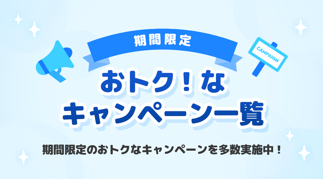 期間限定 おトク！なキャンペーン一覧 期間限定のおトクなキャンペーンを多数実施中！