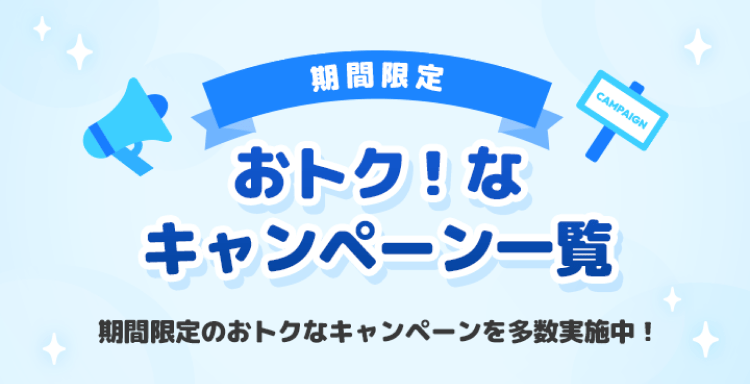 期間限定 おトク！なキャンペーン一覧 期間限定のおトクなキャンペーンを多数実施中！