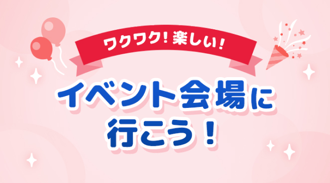 ワクワク！楽しい！イベント会場に行こう！