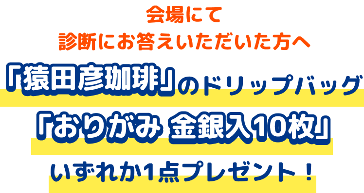 会場にて診断にお答えいただいた方へ「猿田彦珈琲」のドリップバッグ「おりがみ 金銀入10枚」いずれか1点プレゼント！