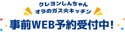 クレヨンしんちゃん オラのガス火キッチン事前WEB予約開始！