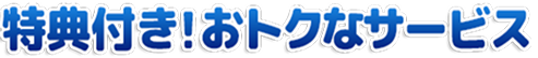 特典付き！おトクなサービス