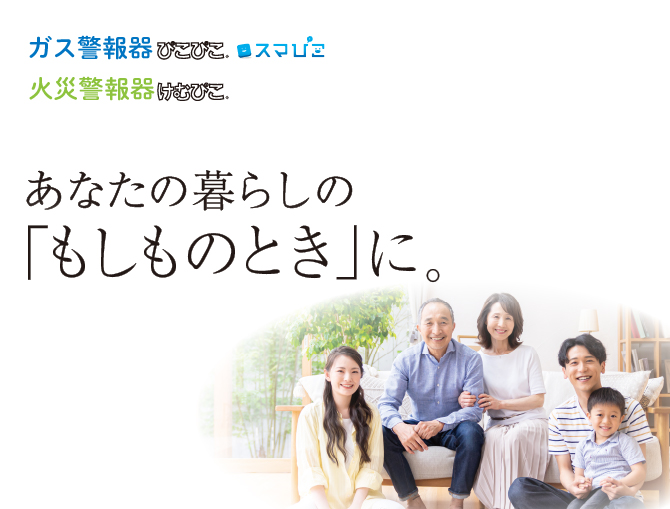 ガス警報器ぴこぴこ スマぴこ 火災警報器けむぴこ ずっと家族の笑顔を守り続けたい、そのための備えが大阪ガスにはあります。