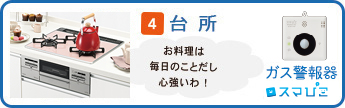 4.台所 お料理は毎日のことだし心強いわ！ スマぴこ