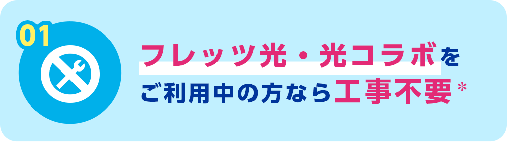 01フレッツ光・光コラボをご利用中の方なら工事不要