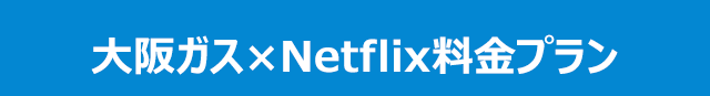 大阪ガス×Netflix料金プラン