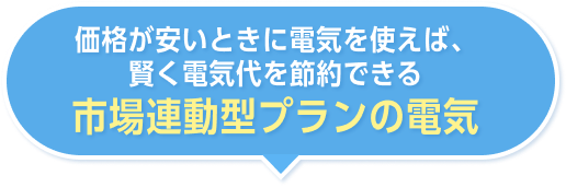 価格が安いときに電気を使えば、賢く電気代を節約できる 市場連動型プランの電気