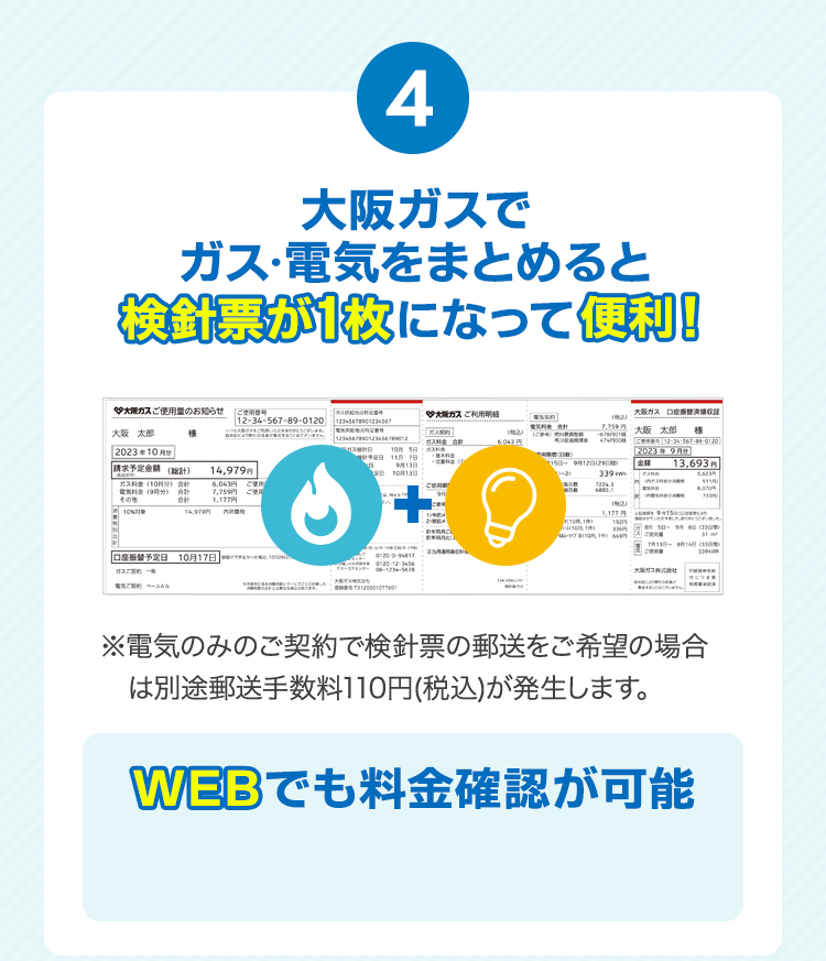 ④大阪ガスでガス・電気をまとめると検針票が1枚になって便利！ ※電気のみのご契約で検針票の郵送をご希望の場合は別途郵送手数料110円(税込)が発生します。WEBでも料金確認が可能