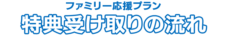 ファミリー応援プラン 特典受け取りの流れ