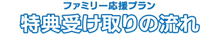 ファミリー応援プラン 特典受け取りの流れ