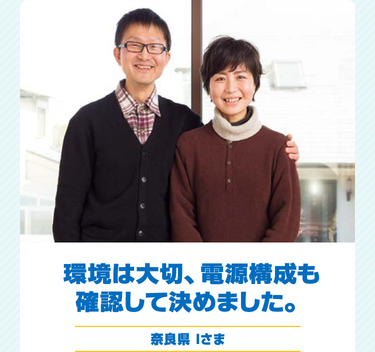 環境は大切、電源構成も確認して決めました。 奈良県 Iさま