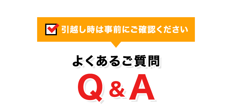 引越し時は事前にご確認ください よくあるご質問 Q&A