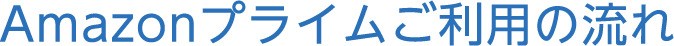 Amazonプライムご利用の流れ