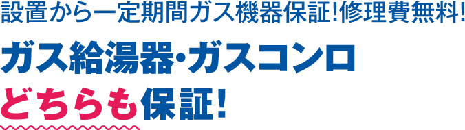 設置から一定期間ガス機器保証!修理費無料!ガス給湯器・ガスコンロどちらも保証!