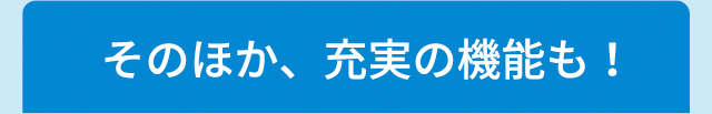そのほか、充実の機能も!