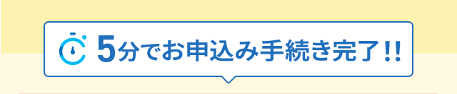 5分でお申込み手続き完了!!
