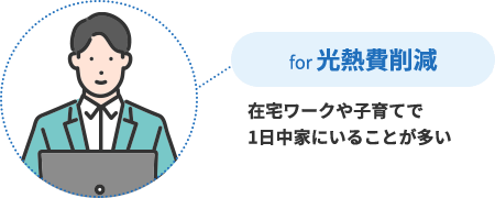 for 光熱費削減 在宅ワークや子育てで1日中家にいることが多い