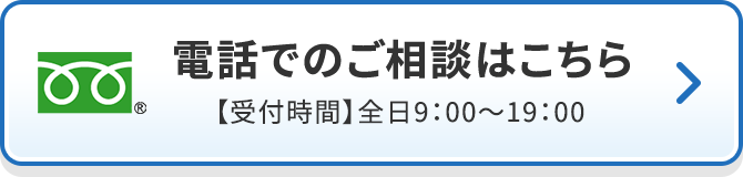 電話でのご相談はこちら 【受付時間】前日9：00～19：00