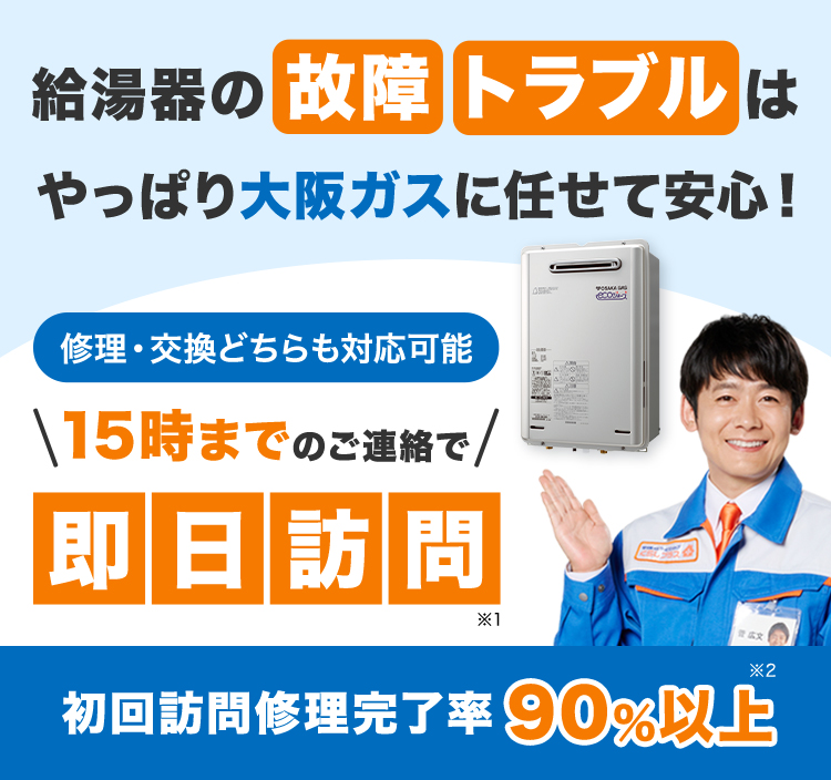 給湯器の故障トラブルはやっぱり大阪ガスに任せて安心！ 修理・交換どちらも対応可能 ＼15時までのご連絡で／即日訪問※1 初回訪問修理完了率90%以上※2