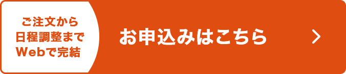 ご注文から日程調整までWebで完結 お申込みはこちら