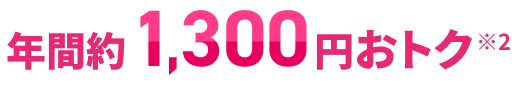 年間約1,300円おトク※2