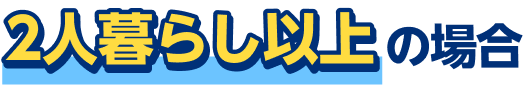 2人暮らし以上の場合