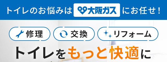 トイレのお悩みは大阪ガスにお任せ！ 修理 交換 リフォーム トイレをもっと快適に